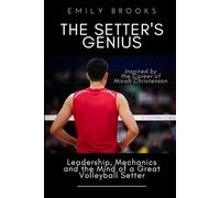 The Setter's Genius: Leadership, Mechanics, and the Mind of a Great Volleyball Setter (Inspired by the Career of Micah Christenson)