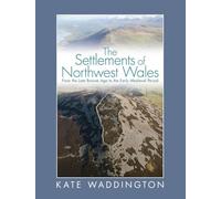 The Settlements of Northwest Wales: From the Late Bronze Age to the Early Medieval Period