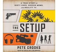 The Setup: A True Story of Dirty Cops, Soccer Moms, and Reality TV