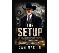 THE SETUP: How Intelligence Manipulates Perception (CIA Cowboy- The Ghost of Pecos)