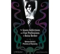 The Seven Addictions and Five Professions of Anita Berber: Weimar Berlin's Priestess of Decadence