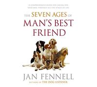 The Seven Ages of Man's Best Friend: A Comprehensive Guide for Caring for Your Dog Through All the Stages of Life