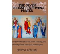 THE SEVEN ARCHANGELS NOVENA PRAYER: A Sacred Devotion to Seek Help, Healing, and Blessings from Heaven’s Messengers