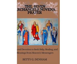 THE SEVEN ARCHANGELS NOVENA PRAYER: A Sacred Devotion to Seek Help, Healing, and Blessings from Heaven’s Messengers