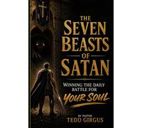 The Seven Beasts of Satan: Winning the Daily Battle for Your Soul