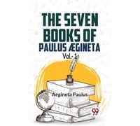 The seven books of Paulus Ægineta, volume 1 (Edition2023)