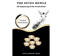 The Seven Bowls: The Out Pouring of The Wrath Of God (The End Times Series)