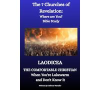 THE SEVEN CHURCHES OF REVELATION: Where Are You? BIBLE STUDY: LAODICEA: THE COMFORTABLE CHRISTIAN When You're Lukewarm and Don't Know It