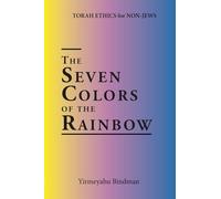 The Seven Colors of the Rainbow: TORAH ETHICS for NON-JEWS