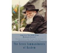The Seven Commandments of Hashem: Taught by the Seventh Leader of Chabad - the Real Messiah, Bringing the Redemption and the Seventh Millennium