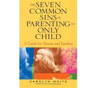 The Seven Common Sins of Parenting An Only Child: A Guide for Parents and Families