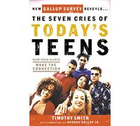 The Seven Cries of Today's Teens: Hearing Their Hearts; Making the Connection
