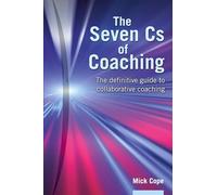 The Seven Cs of Coaching: The Definitive Guide to Collaborative Coaching