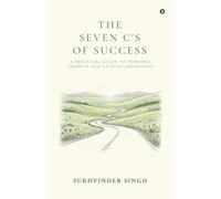 The Seven C's of Success: A Practical Guide to Personal Growth and Lasting Abundance