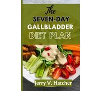 The Seven-Day Gallbladder Diet Plan: The Ultimate Diet Guide, with over 30 recipes and 7days meal plan for excellent Gallbladder Health