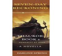 The Seven-Day Reckoning: Humanity At Odds (The Thal’kor Chronicles)