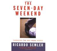 The Seven-Day Weekend: Changing the Way Work Works: A Manifesto for Radical Workplace Change