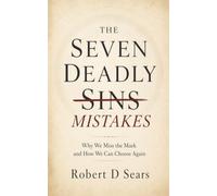 THE SEVEN DEADLY MISTAKES: Why We Miss the Mark and How We Can Choose Again