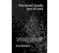 The Seven Deadly Sins of Data: Or: the dashboard queried the live database while the customer waited, the crown jewels sat in a spreadsheet on a ... there (The Seven Deadly Sins of Leadership)