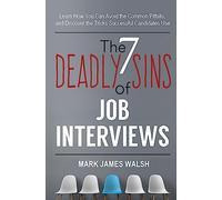 The Seven Deadly Sins Of Job Interviews: Learn how you can avoid the common pitfalls, and discover the tricks successful candidates use