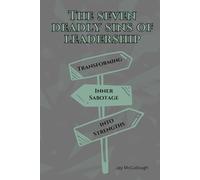 The Seven Deadly Sins of Leadership: Transforming Inner Sabotage into Strengths