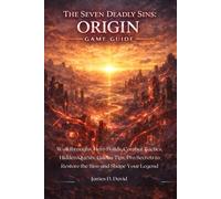 The Seven Deadly Sins Origin Game Guide: Walkthroughs, Hero Builds, Combat Tactics, Hidden Quests, Gacha Tips, Pro Secrets to Restore the Sins and Shape Your Legend