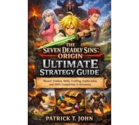 The Seven Deadly Sins: Origin - Ultimate Strategy Guide: Master Combat, Skills, Crafting, Exploration, and 100% Completion in Britannia
