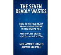 The Seven Deadly Wastes: How to Remove Muda from Your Business in the Digital Age (Lean Foundations & Advanced AI Applications)