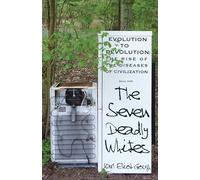 The Seven Deadly Whites: Evolution to Devolution - The Rise of The Diseases Of Civilization