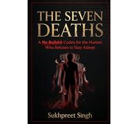 THE SEVEN DEATHS: A No-Bullshit Codex for the Human Who Refuses to Stay Asleep