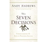 The Seven Decisions: Understanding the Keys to Personal Success