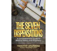 The Seven Dispensations: A Comprehensive Guide to Biblical History and Prophecy (Academic Books for Bible Students)
