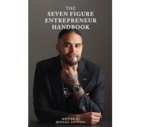 THE Seven Figure Entrepreneur Handbook: Ten Lessons Every Entrepreneur Must Know to Build a 7-Figure Business While Living on Your Terms