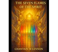 The Seven Flames of the Spirit Wisdom: Counsel Might Knowledge Understanding Fear of the Lord and the Spirit of the Lord Himself