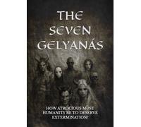 THE SEVEN GELYANÁS: HOW ATROCIOUS MUST HUMANITY BE TO DESERVE EXTERMINATION?