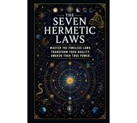 The Seven Hermetic Laws: Living the Ancient Principles of Transformation (The Hermetic Foundations Collection)
