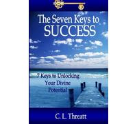 The Seven Keys to SUCCESS: 7 Keys to Unlocking Your Divine Potential