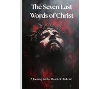 The Seven Last Words of Christ: A Journey to the Heart of His Love