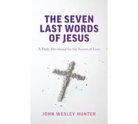 The Seven Last Words of Jesus: A Daily Devotional for the Season of Lent