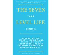 The Seven Level Life: Buddha, Bloom, Barrett, Maslow and Erikson on Life's Journey to Live With Purpose & Reach Our Highest Potential