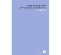 The Seven Liberal Arts: A Study in Medival Culture [1906 ]