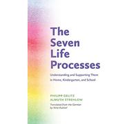 The Seven Life Processes: Understanding and Supporting Them in Home, Kindergarten and School