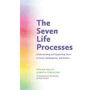 The Seven Life Processes : Understanding and Supporting Them in Home, Kindergarten and School
