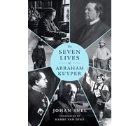 The Seven Lives of Abraham Kuyper