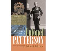 The Seven Lives of Colonel Patterson: How an Irish Lion Hunter Led the Jewish Legion to Victory (Military)