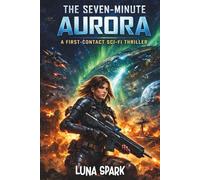 The Seven-Minute Aurora: A First-Contact Sci-Fi Thriller (Rose & Stardust)
