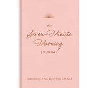 The Seven-Minute Morning Journal : Inspiration for Your Quiet Time with God (A 70-Day Devotional with Journaling Prompts and Writing Space)