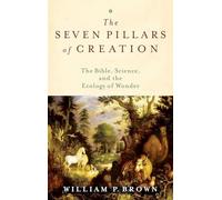 The Seven Pillars of Creation: The Bible, Science, and the Ecology of Wonder