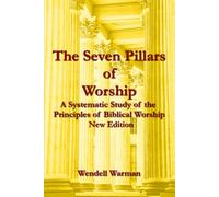 The Seven Pillars of Worship (New Edition): A Systematic Study of the Principles of biblical Worship