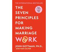 The Seven Principles For Making Marriage Work A practical guide by John Gottman